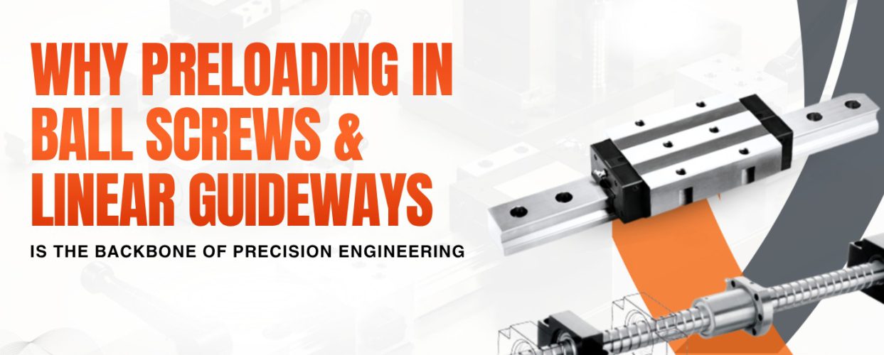 Why Preloading in Ball Screws & Linear Guideways Is the Backbone of Precision Engineering Why Preloading in Ball Screws & Linear Guideways Is the Backbone of Precision Engineering